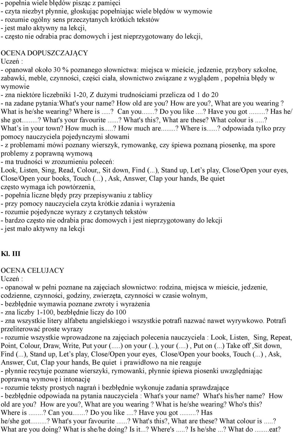 czynności, części ciała, słownictwo związane z wyglądem, popełnia błędy w wymowie - zna niektóre liczebniki 1-20, Z dużymi trudnościami przelicza od 1 do 20 - na zadane pytania:what's your name?