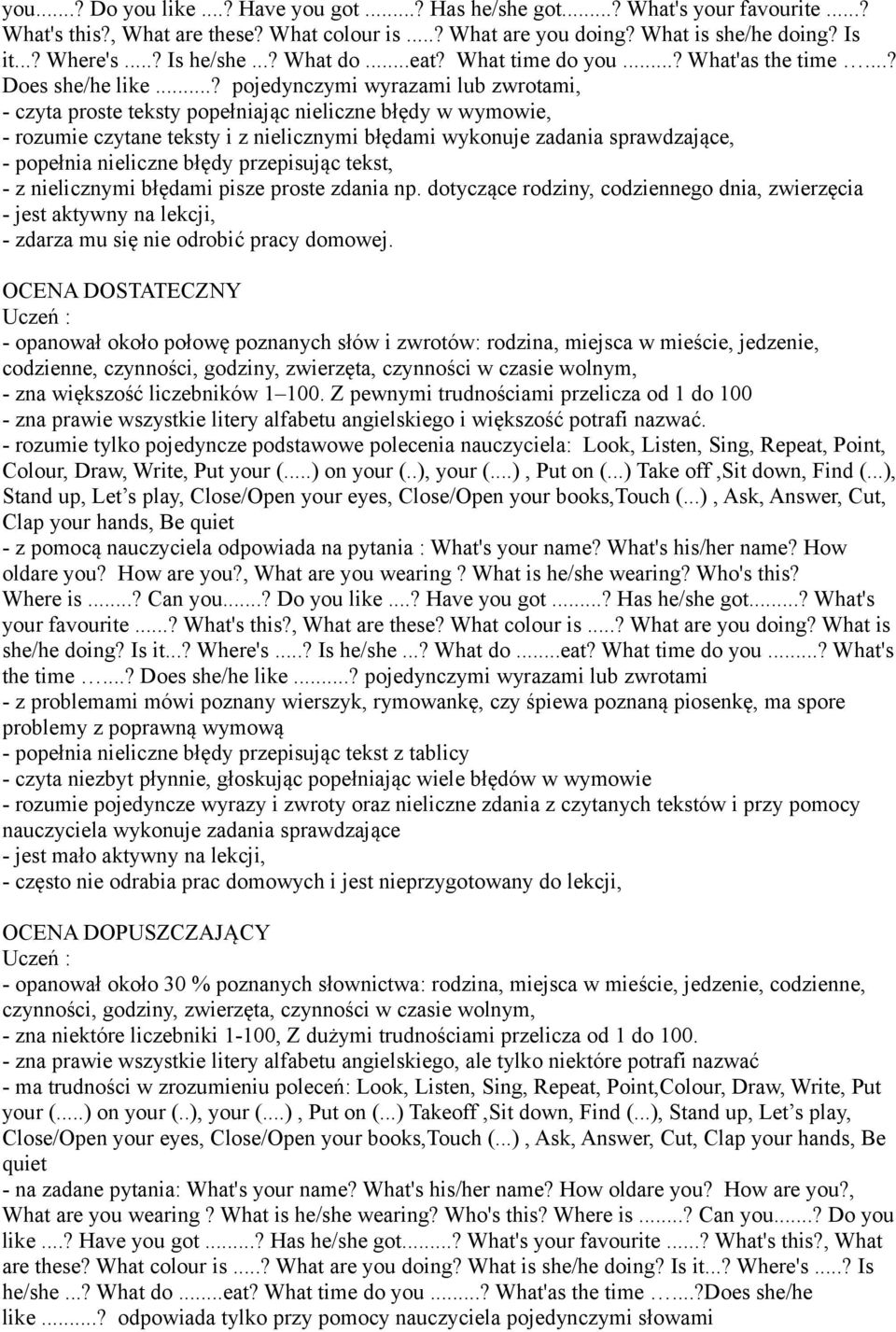 ..? pojedynczymi wyrazami lub zwrotami, - czyta proste teksty popełniając nieliczne błędy w wymowie, - rozumie czytane teksty i z nielicznymi błędami wykonuje zadania sprawdzające, - popełnia