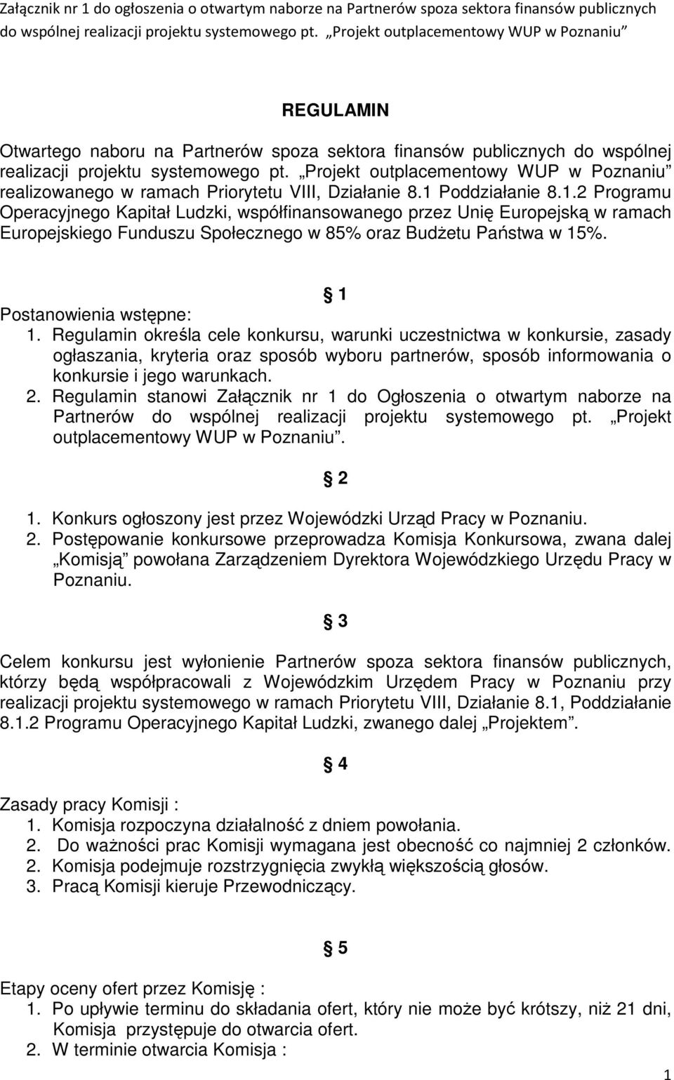 Poddziałanie 8.1.2 Programu Operacyjnego Kapitał Ludzki, współfinansowanego przez Unię Europejską w ramach Europejskiego Funduszu Społecznego w 85% oraz Budżetu Państwa w 15%.