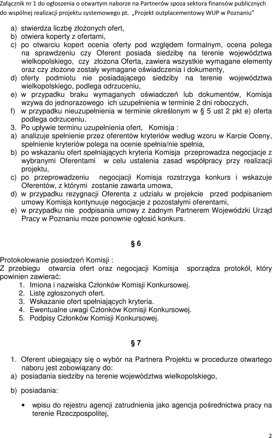 terenie województwa wielkopolskiego, podlega odrzuceniu, e) w przypadku braku wymaganych oświadczeń lub dokumentów, Komisja wzywa do jednorazowego ich uzupełnienia w terminie 2 dni roboczych, f) w