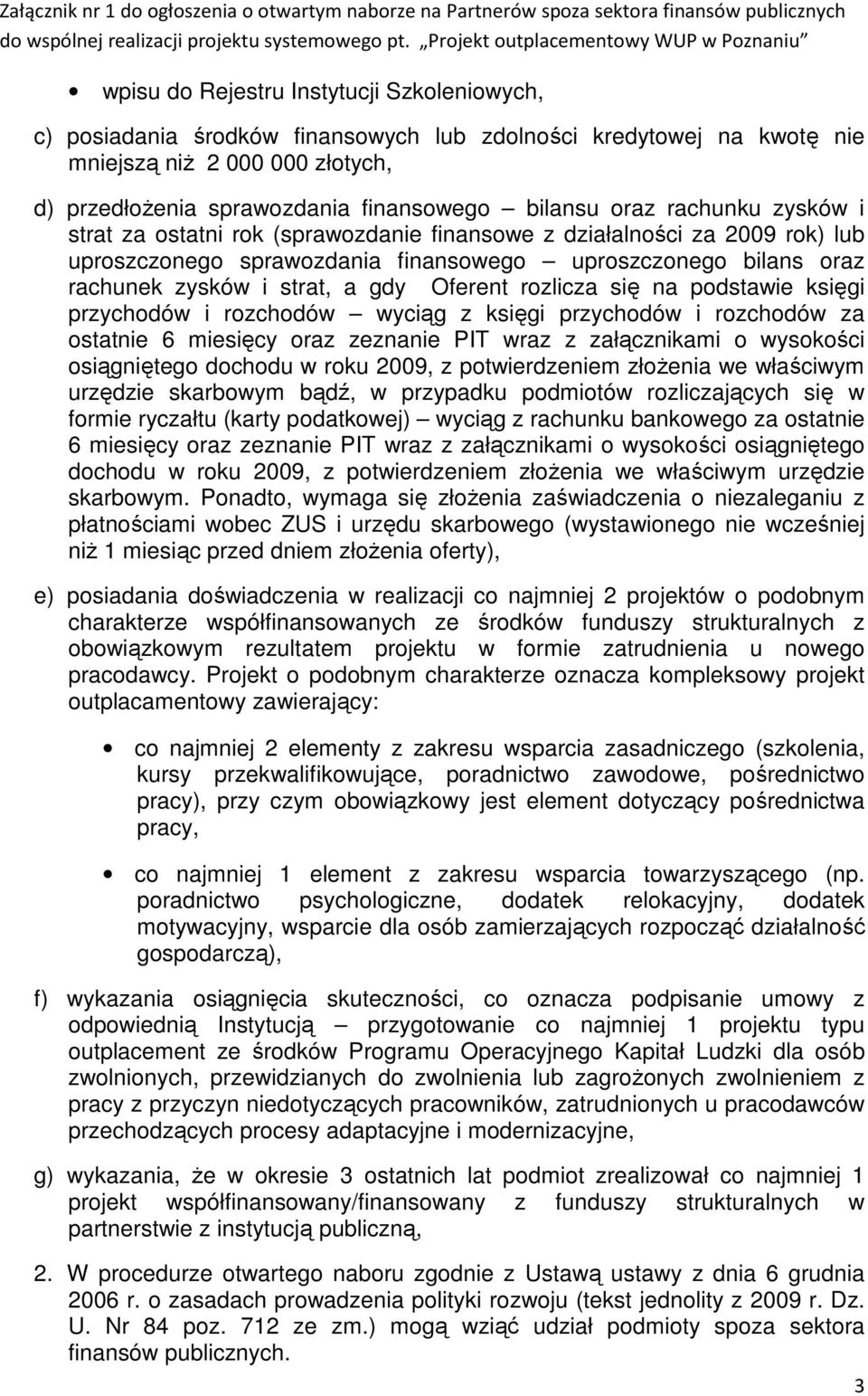Oferent rozlicza się na podstawie księgi przychodów i rozchodów wyciąg z księgi przychodów i rozchodów za ostatnie 6 miesięcy oraz zeznanie PIT wraz z załącznikami o wysokości osiągniętego dochodu w