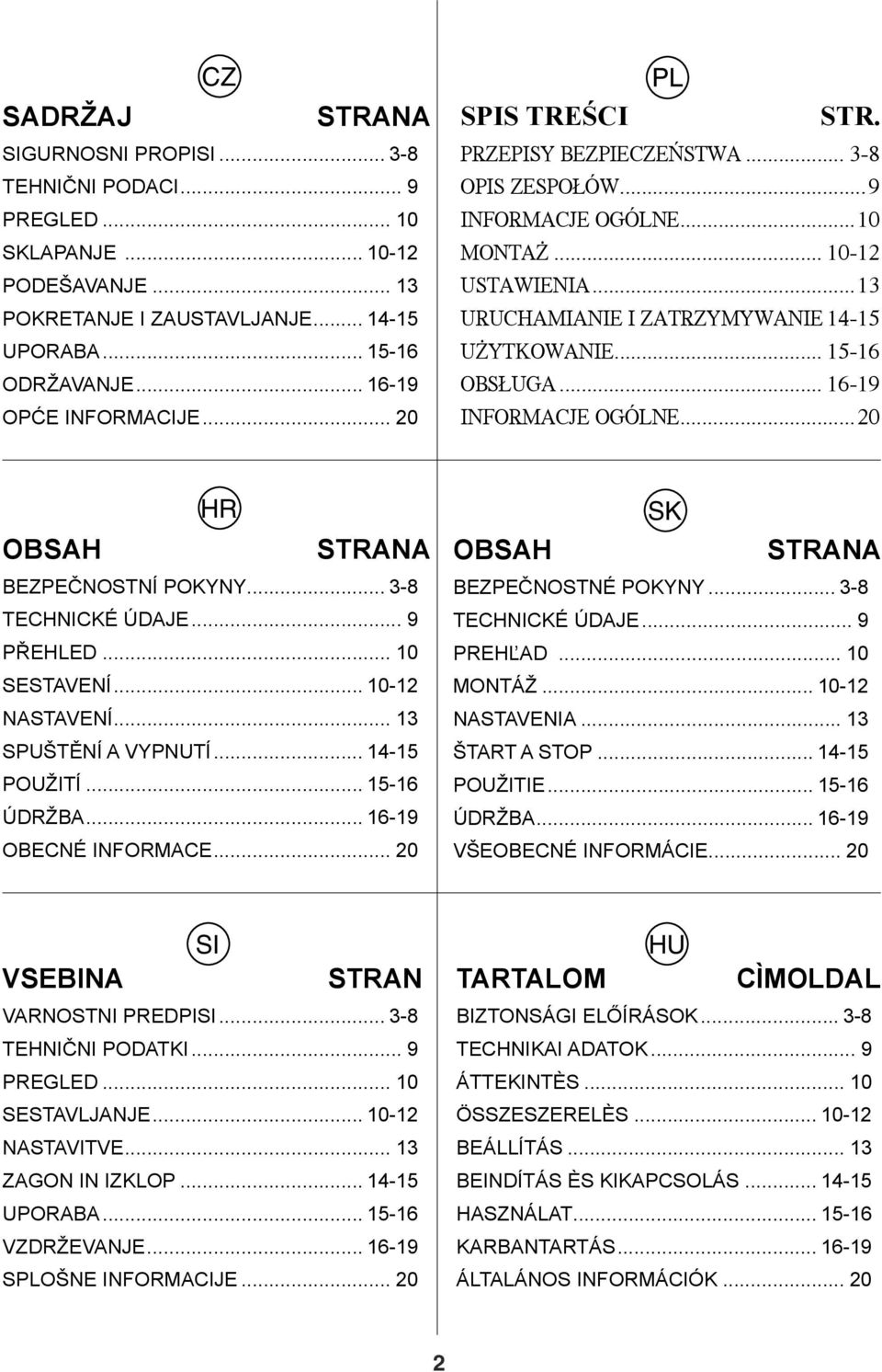 .. 16-19 INFORMACJE OGÓLNE...20 OBSAH STRANA BEZPEČNOSTNÍ POKYNY... 3-8 TECHNICKÉ ÚDAJE... 9 PŘEHLED... 10 SESTAVENÍ... 10-12 NASTAVENÍ... 13 SPUŠTĚNÍ A VYPNUTÍ... 14-15 POUŽITÍ... 15-16 ÚDRŽBA.