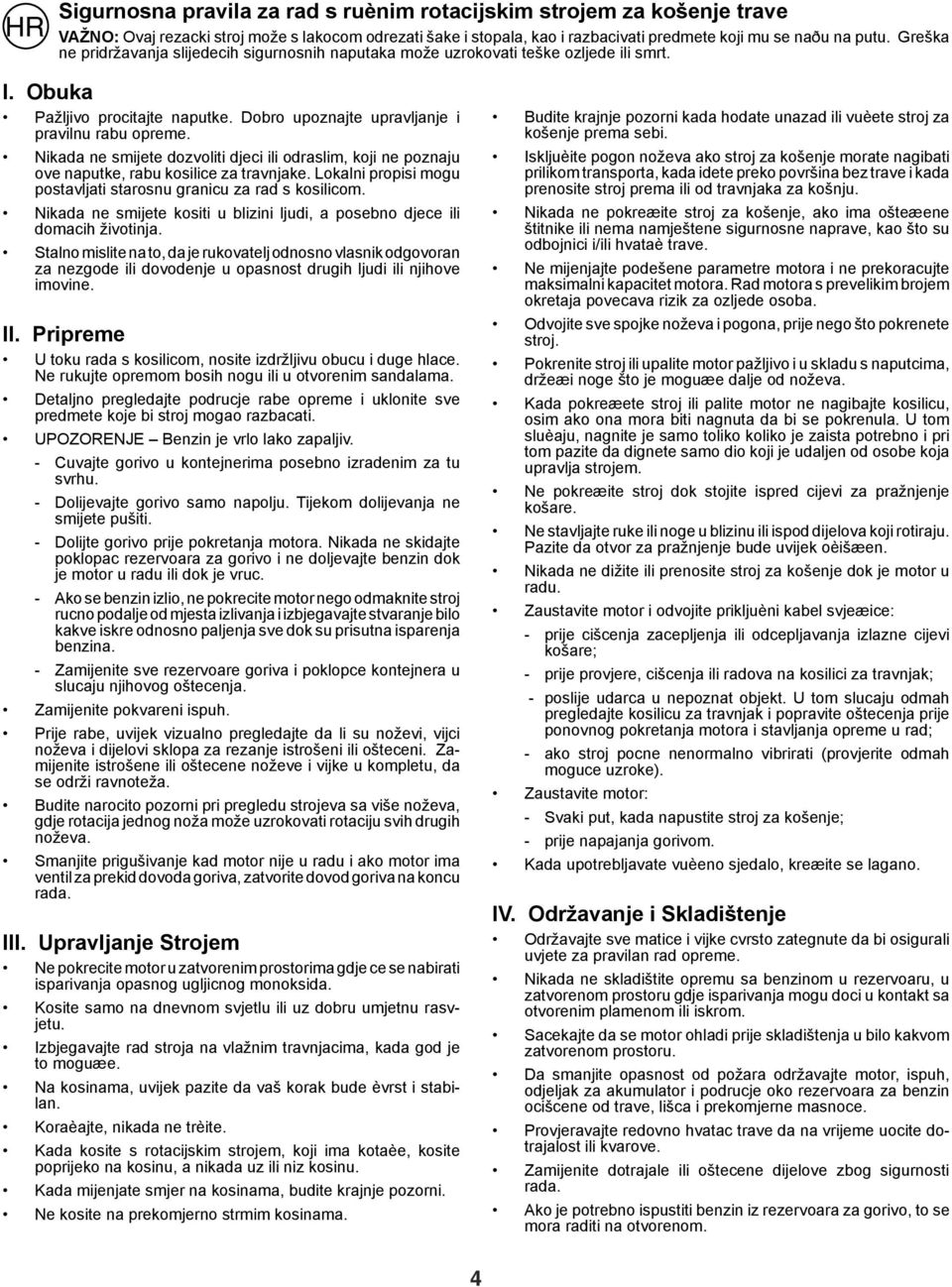 Nikada ne smijete dozvoliti djeci ili odraslim, koji ne poznaju ove naputke, rabu kosilice za travnjake. Lokalni propisi mogu postavljati starosnu granicu za rad s kosilicom.