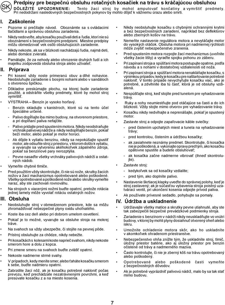 Oboznámte sa s ovládacími tlačidlami a správnou obsluhou zariadenia. Nikdy nedovoľte, aby kosačku používali deti a ľudia, ktorí nie sú oboznámení s bezpečnostnými predpismi.