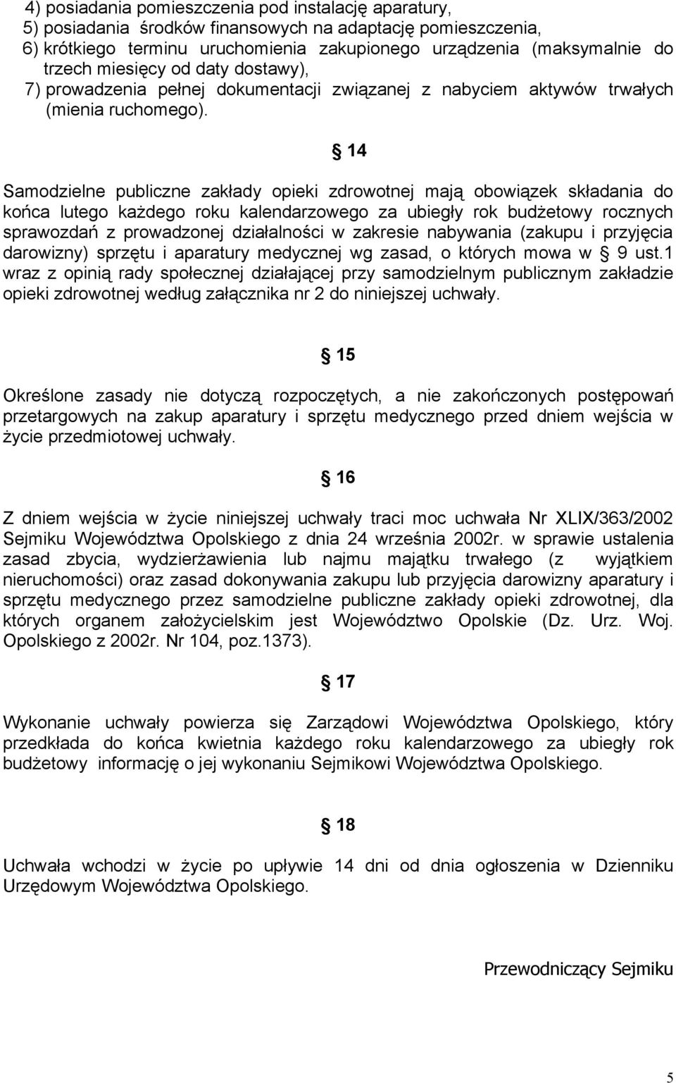 14 Samodzielne publiczne zakłady opieki zdrowotnej mają obowiązek składania do końca lutego każdego roku kalendarzowego za ubiegły rok budżetowy rocznych sprawozdań z prowadzonej działalności w