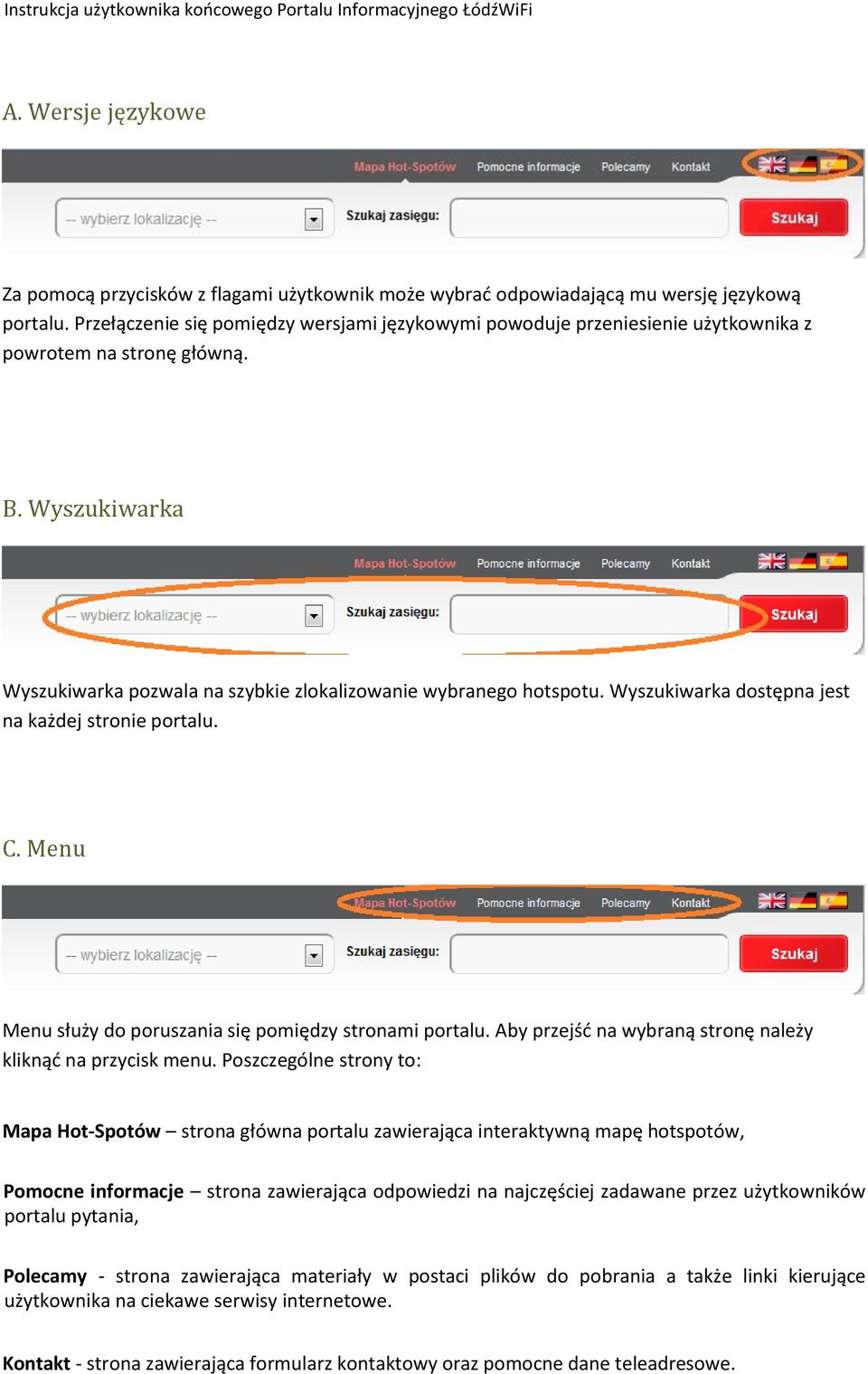 Wyszukiwarka dostępna jest na każdej stronie portalu. C. Menu Menu służy do poruszania się pomiędzy stronami portalu. Aby przejść na wybraną stronę należy kliknąć na przycisk menu.