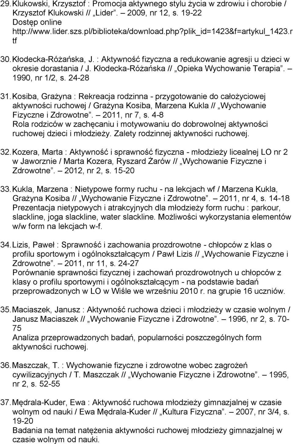 1990, nr 1/2, s. 24-28 31. Kosiba, Grażyna : Rekreacja rodzinna - przygotowanie do całożyciowej aktywności ruchowej / Grażyna Kosiba, Marzena Kukla // Wychowanie Fizyczne i Zdrowotne. 2011, nr 7, s.