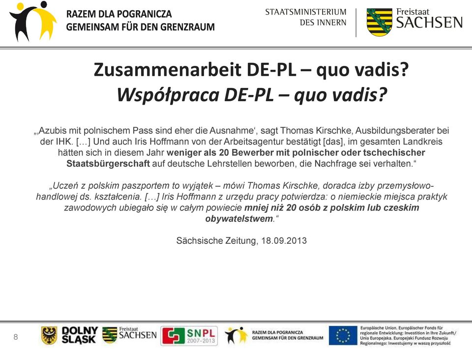 Staatsbürgerschaft auf deutsche Lehrstellen beworben, die Nachfrage sei verhalten. Uczeń z polskim paszportem to wyjątek mówi Thomas Kirschke, doradca izby przemysłowohandlowej ds.