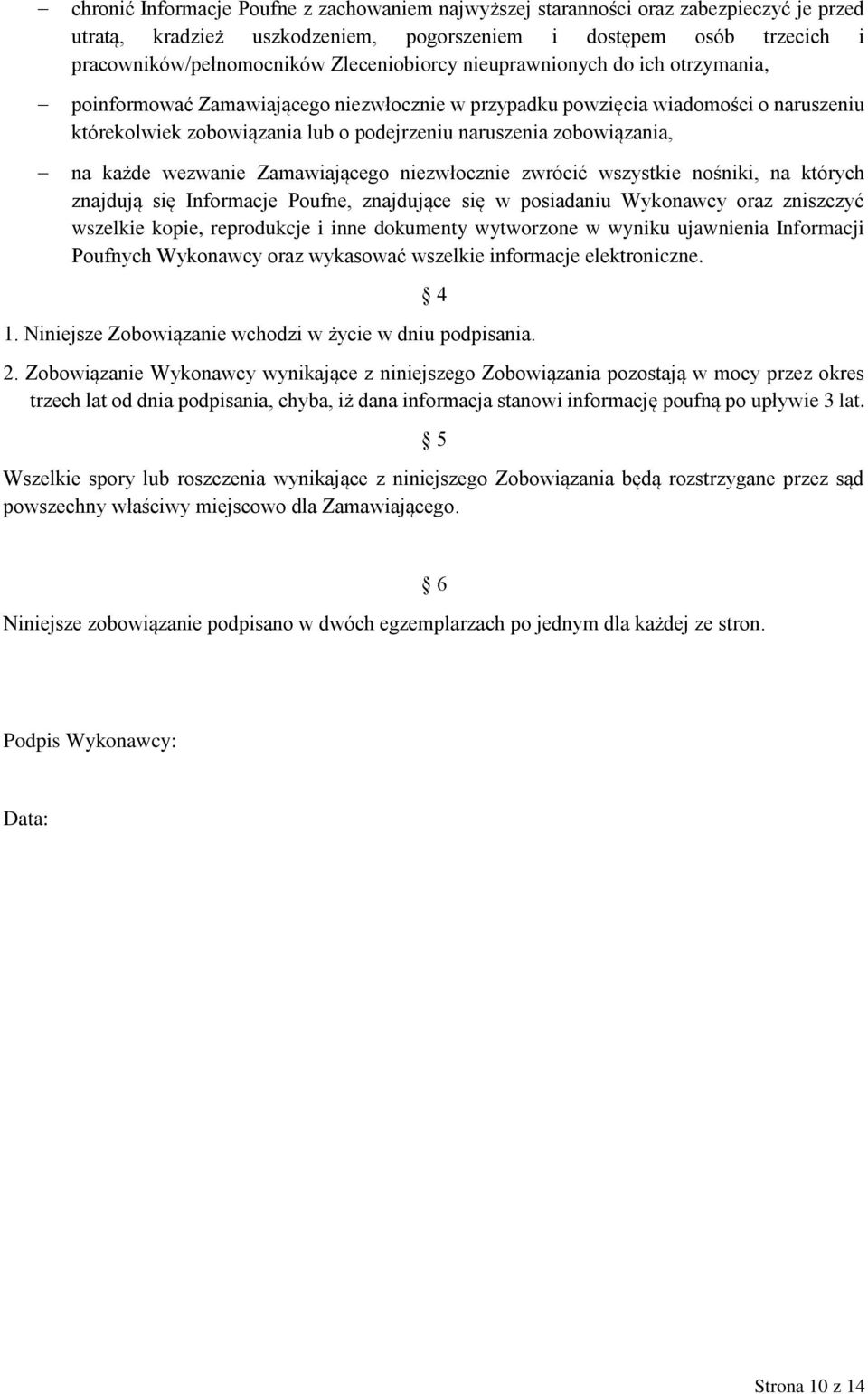 zobowiązania, na każde wezwanie Zamawiającego niezwłocznie zwrócić wszystkie nośniki, na których znajdują się Informacje Poufne, znajdujące się w posiadaniu Wykonawcy oraz zniszczyć wszelkie kopie,