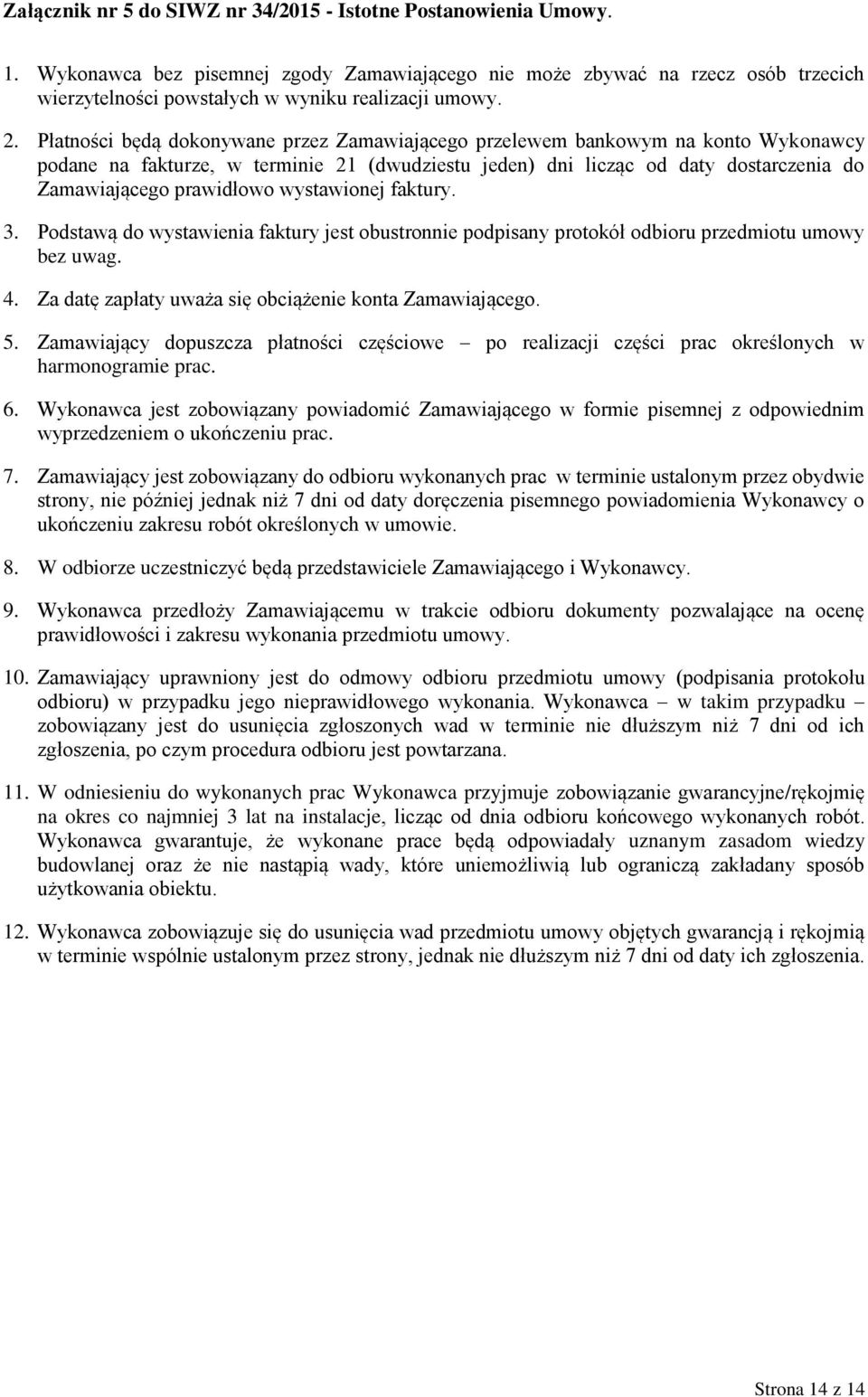 Płatności będą dokonywane przez Zamawiającego przelewem bankowym na konto Wykonawcy podane na fakturze, w terminie 21 (dwudziestu jeden) dni licząc od daty dostarczenia do Zamawiającego prawidłowo