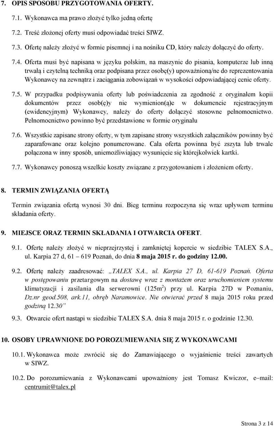 Oferta musi być napisana w języku polskim, na maszynie do pisania, komputerze lub inną trwałą i czytelną techniką oraz podpisana przez osobę(y) upoważnioną/ne do reprezentowania Wykonawcy na zewnątrz