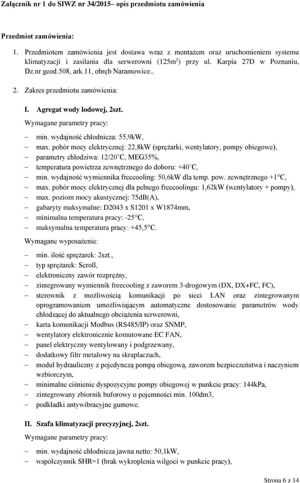 11, obręb Naramowice.. 2. Zakres przedmiotu zamówienia: I. Agregat wody lodowej, 2szt. Wymagane parametry pracy: min. wydajność chłodnicza: 55,9kW, max.