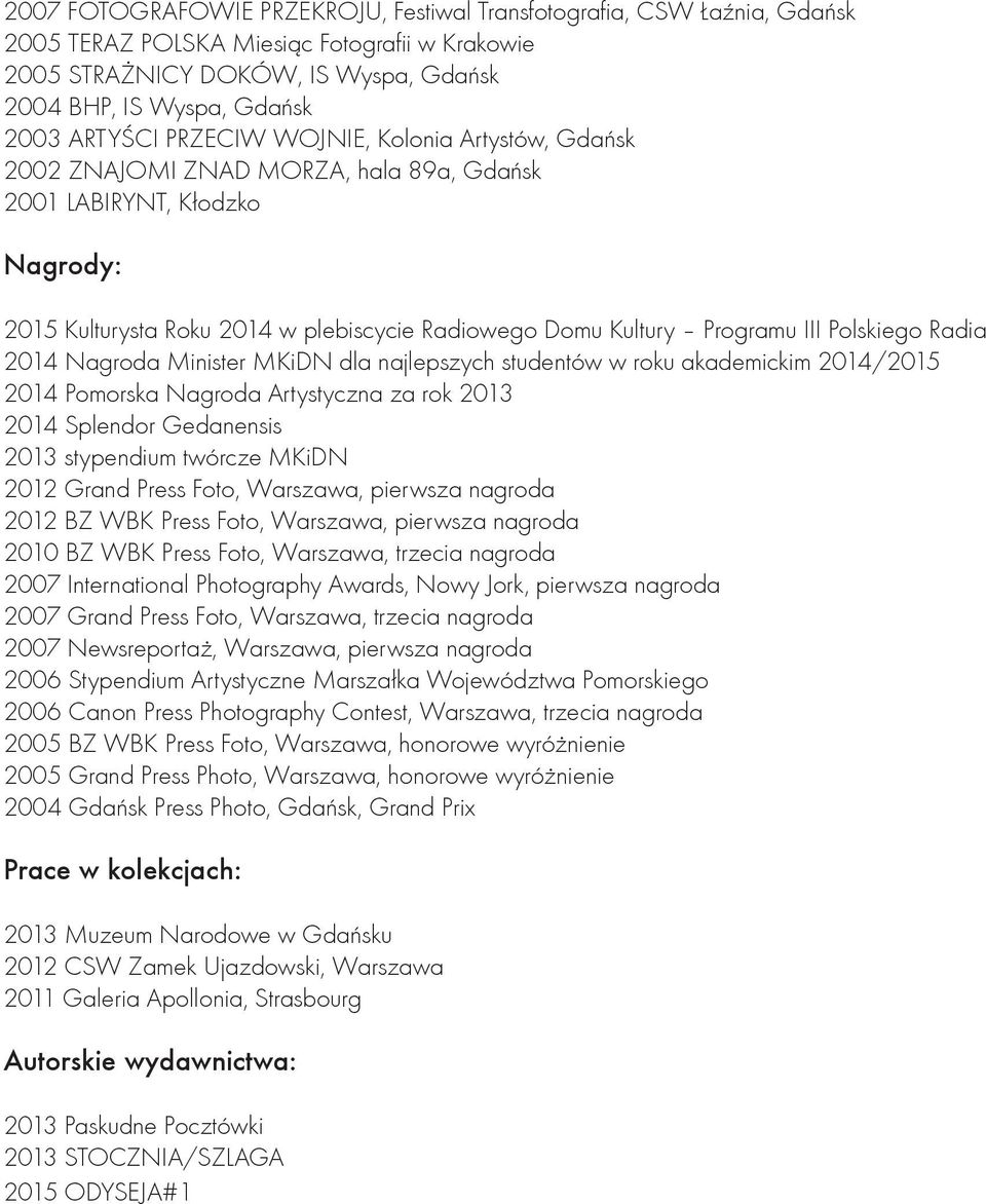 Polskiego Radia 2014 Nagroda Minister MKiDN dla najlepszych studentów w roku akademickim 2014/2015 2014 Pomorska Nagroda Artystyczna za rok 2013 2014 Splendor Gedanensis 2013 stypendium twórcze MKiDN