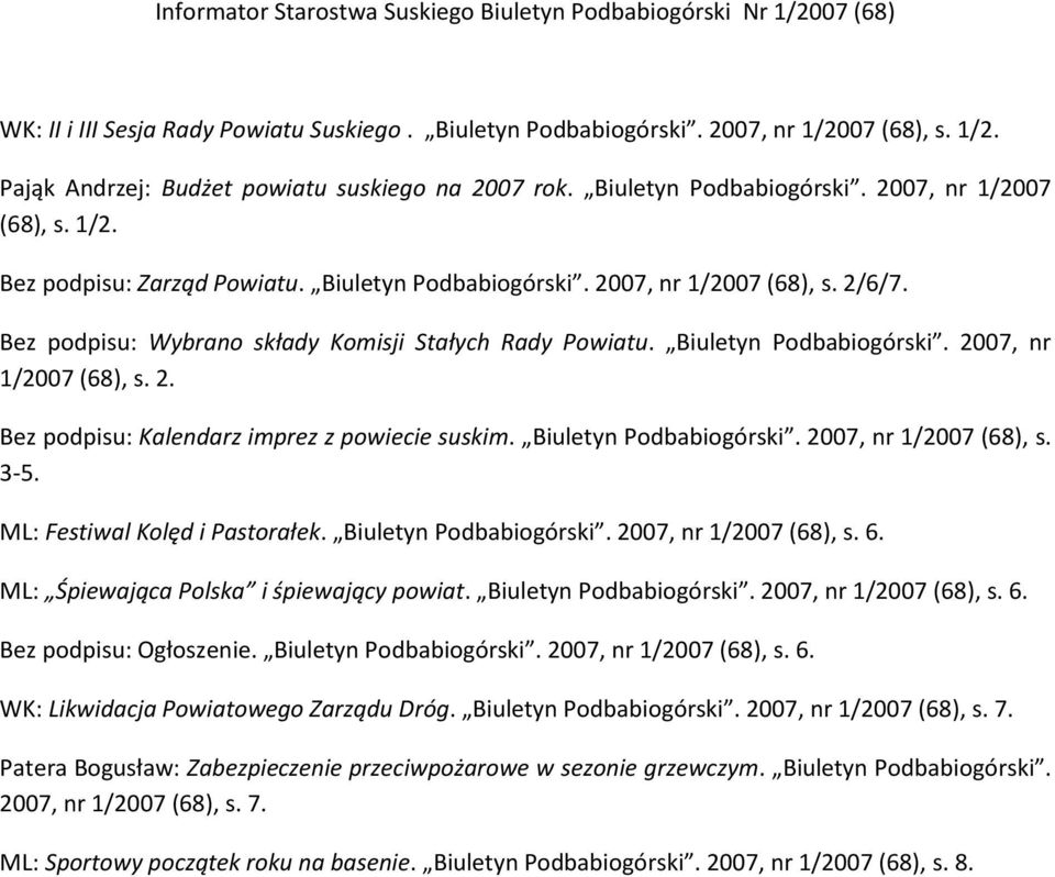 Biuletyn Podbabiogórski. 2007, nr 1/2007 (68), s. 2. Bez podpisu: Kalendarz imprez z powiecie suskim. Biuletyn Podbabiogórski. 2007, nr 1/2007 (68), s. 3-5. ML: Festiwal Kolęd i Pastorałek.