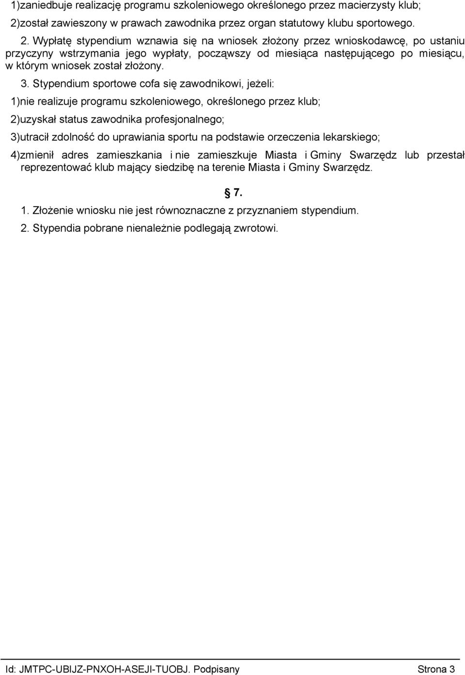 Wypłatę stypendium wznawia się na wniosek złożony przez wnioskodawcę, po ustaniu przyczyny wstrzymania jego wypłaty, począwszy od miesiąca następującego po miesiącu, w którym wniosek został złożony.