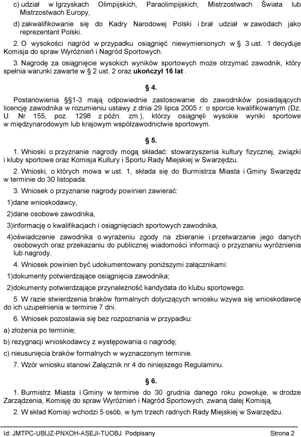 2 oraz ukończył 16 lat. 4. Postanowienia 1-3 mają odpowiednie zastosowanie do zawodników posiadających licencję zawodnika w rozumieniu ustawy z dnia 29 lipca 2005 r. o sporcie kwalifikowanym (Dz. U.