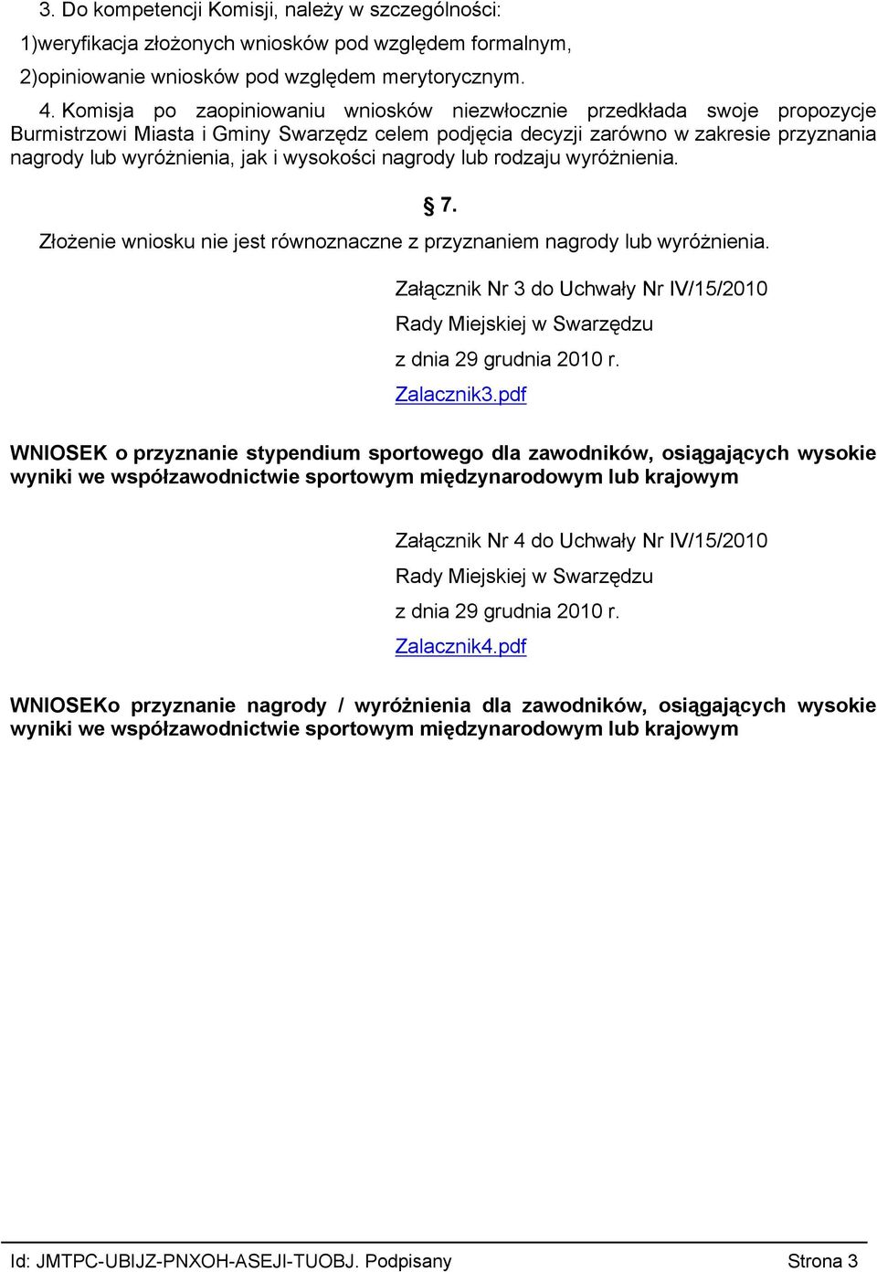 wysokości nagrody lub rodzaju wyróżnienia. Złożenie wniosku nie jest równoznaczne z przyznaniem nagrody lub wyróżnienia. 7.