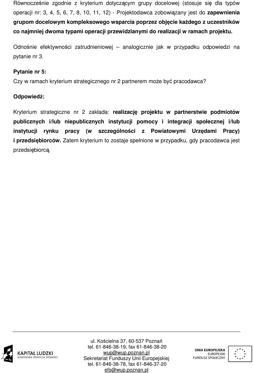 Odnośnie efektywności zatrudnieniowej analogicznie jak w przypadku odpowiedzi na pytanie nr 3. Pytanie nr 5: Czy w ramach kryterium strategicznego nr 2 partnerem może być pracodawca?