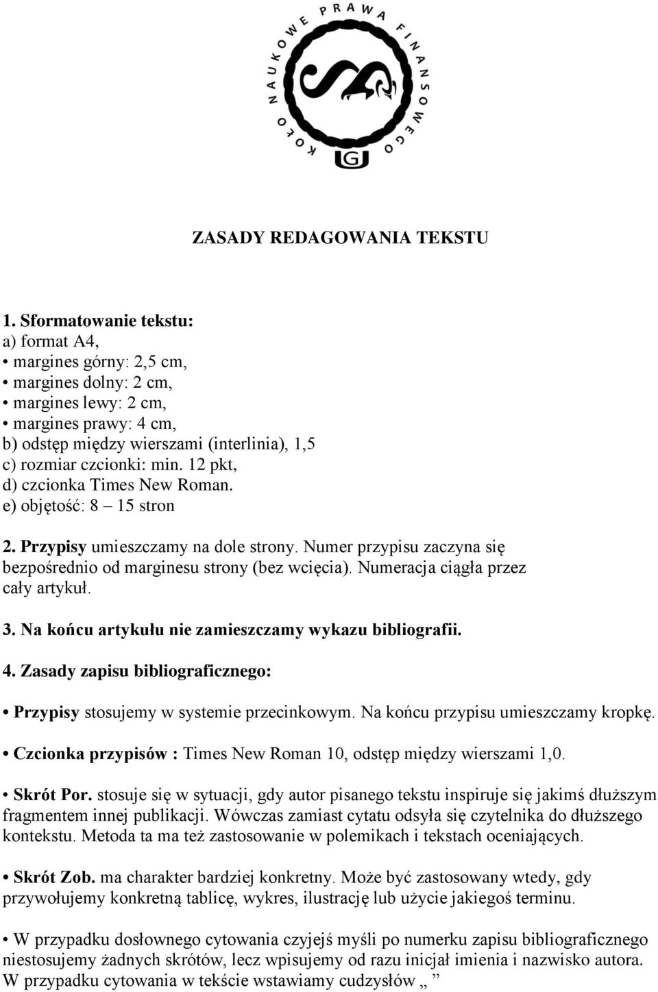 12 pkt, d) czcionka Times New Roman. e) objętość: 8 15 stron 2. Przypisy umieszczamy na dole strony. Numer przypisu zaczyna się bezpośrednio od marginesu strony (bez wcięcia).