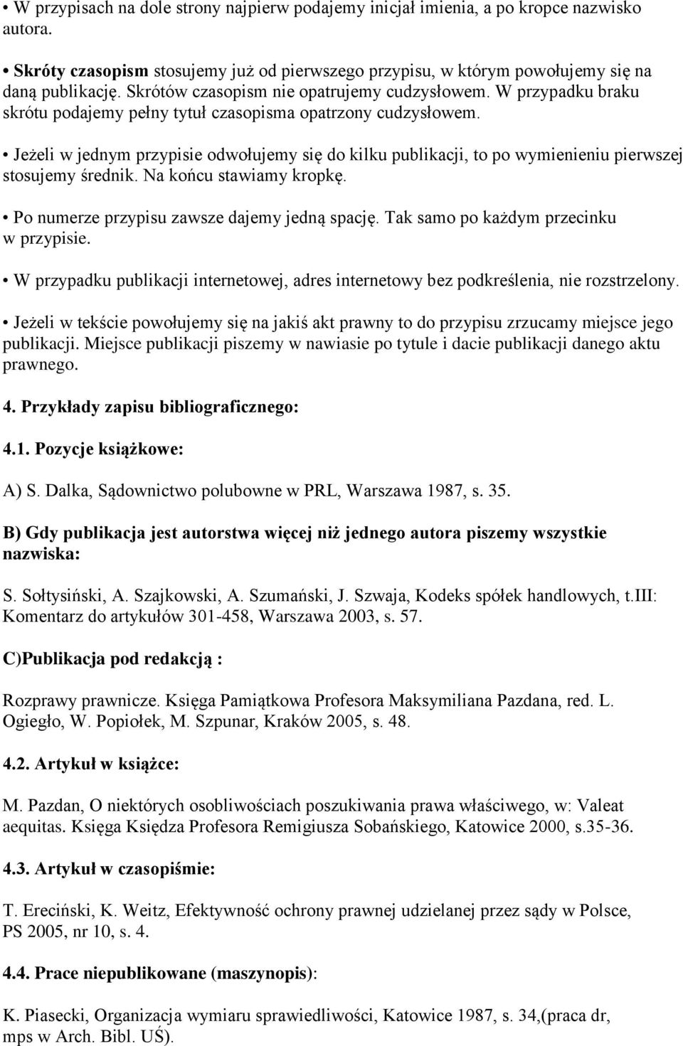 Jeżeli w jednym przypisie odwołujemy się do kilku publikacji, to po wymienieniu pierwszej stosujemy średnik. Na końcu stawiamy kropkę. Po numerze przypisu zawsze dajemy jedną spację.