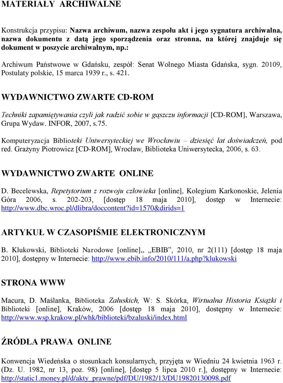 WYDAWNICTWO ZWARTE CD-ROM Techniki zapamiętywania czyli jak radzić sobie w gąszczu informacji [CD-ROM], Warszawa, Grupa Wydaw. INFOR, 2007, s.75.