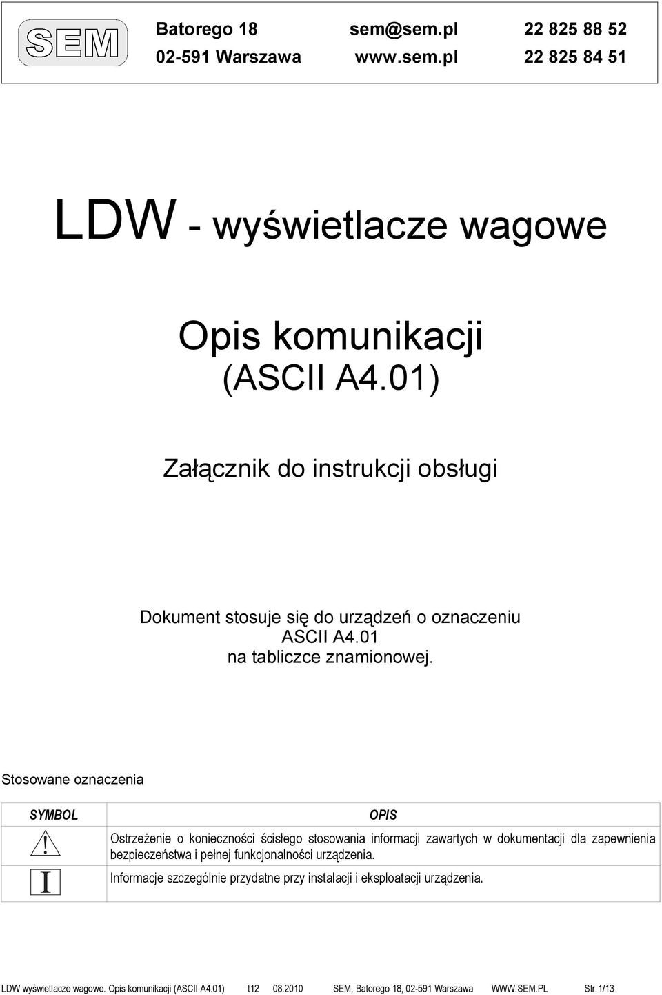 Stosowane oznaczenia SYMBOL OPIS Ostrzeżenie o konieczności ścisłego stosowania informacji zawartych w dokumentacji dla zapewnienia bezpieczeństwa i pełnej