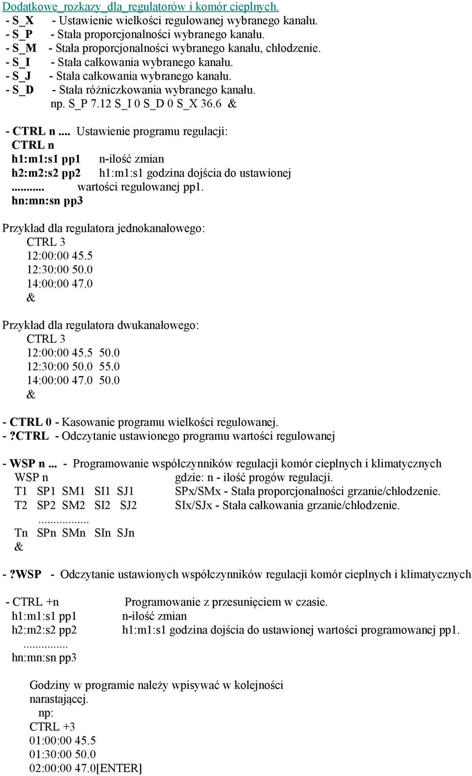 S_P 7.12 S_I 0 S_D 0 S_X 36.6 - CTRL n... Ustawienie programu regulacji: CTRL n h1:m1:s1 pp1 n-ilość zmian h2:m2:s2 pp2 h1:m1:s1 godzina dojścia do ustawionej... wartości regulowanej pp1.