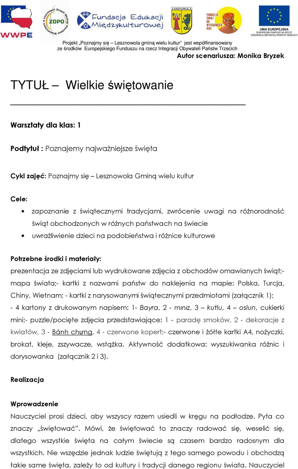 prezentacja ze zdjęciami lub wydrukowane zdjęcia z obchodów omawianych świąt;- mapa świata;- kartki z nazwami państw do naklejenia na mapie: Polska, Turcja, Chiny, Wietnam; - kartki z narysowanymi
