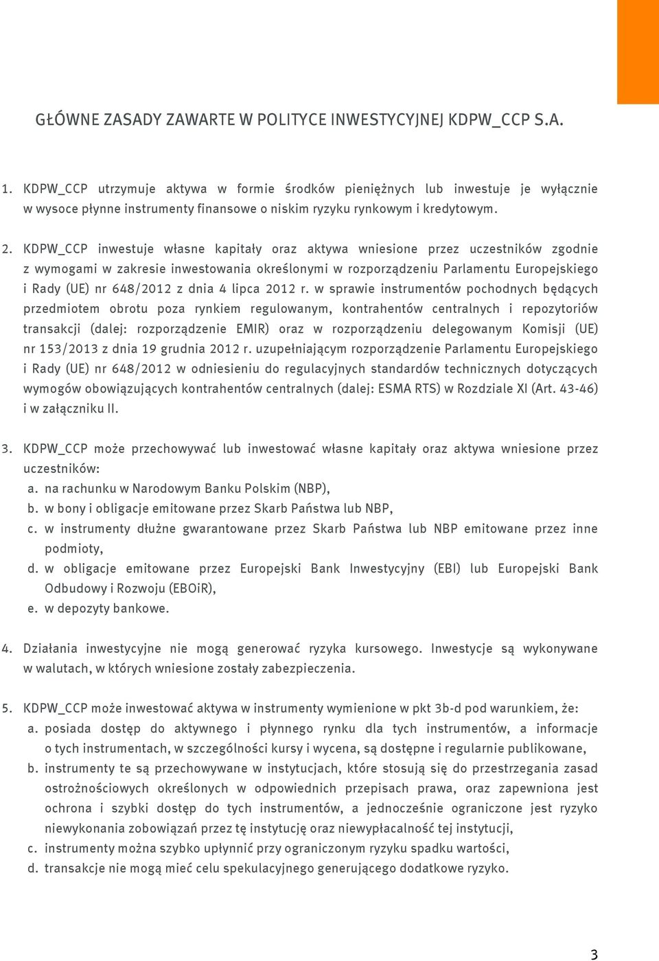 KDPW_CCP inwestuje własne kapitały oraz aktywa wniesione przez uczestników zgodnie z wymogami w zakresie inwestowania określonymi w rozporządzeniu Parlamentu Europejskiego i Rady (UE) nr 648/2012 z