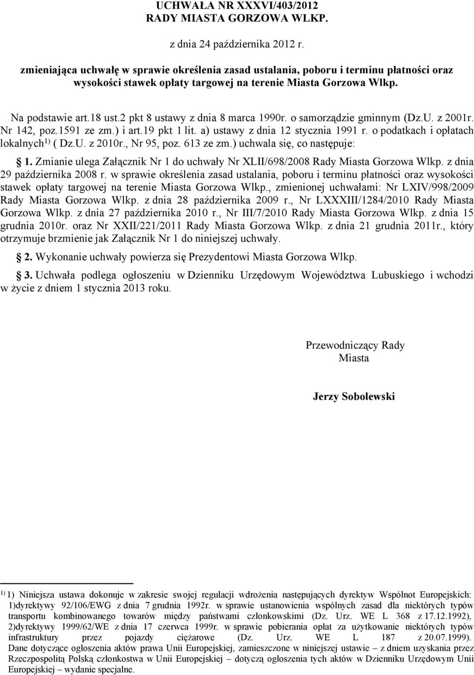 2 pkt 8 ustawy z dnia 8 marca 1990r. o samorządzie gminnym (Dz.U. z 2001r. Nr 142, poz.1591 ze zm.) i art.19 pkt 1 lit. a) ustawy z dnia 12 stycznia 1991 r. o podatkach i opłatach lokalnych 1) ( Dz.U. z 2010r.