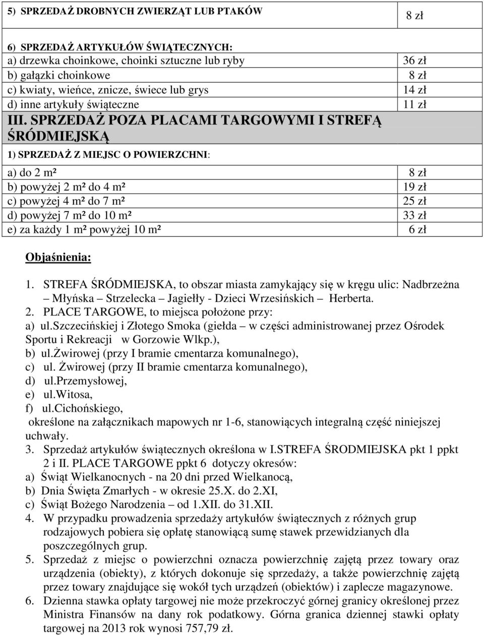 SPRZEDAŻ POZA PLACAMI TARGOWYMI I STREFĄ ŚRÓDMIEJSKĄ 1) SPRZEDAŻ Z MIEJSC O POWIERZCHNI: a) do 2 m² 8 zł b) powyżej 2 m² do 4 m² 19 zł c) powyżej 4 m² do 7 m² 25 zł d) powyżej 7 m² do 10 m² 33 zł e)