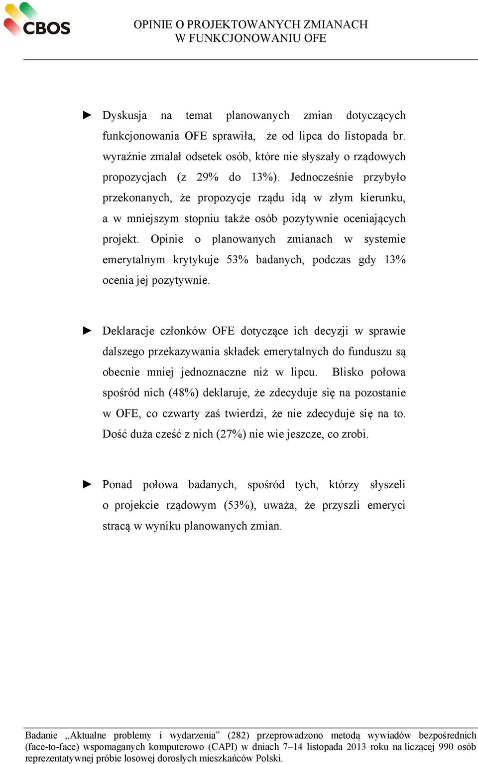 Jednocześnie przybyło przekonanych, że propozycje rządu idą w złym kierunku, a w mniejszym stopniu także osób pozytywnie oceniających projekt.