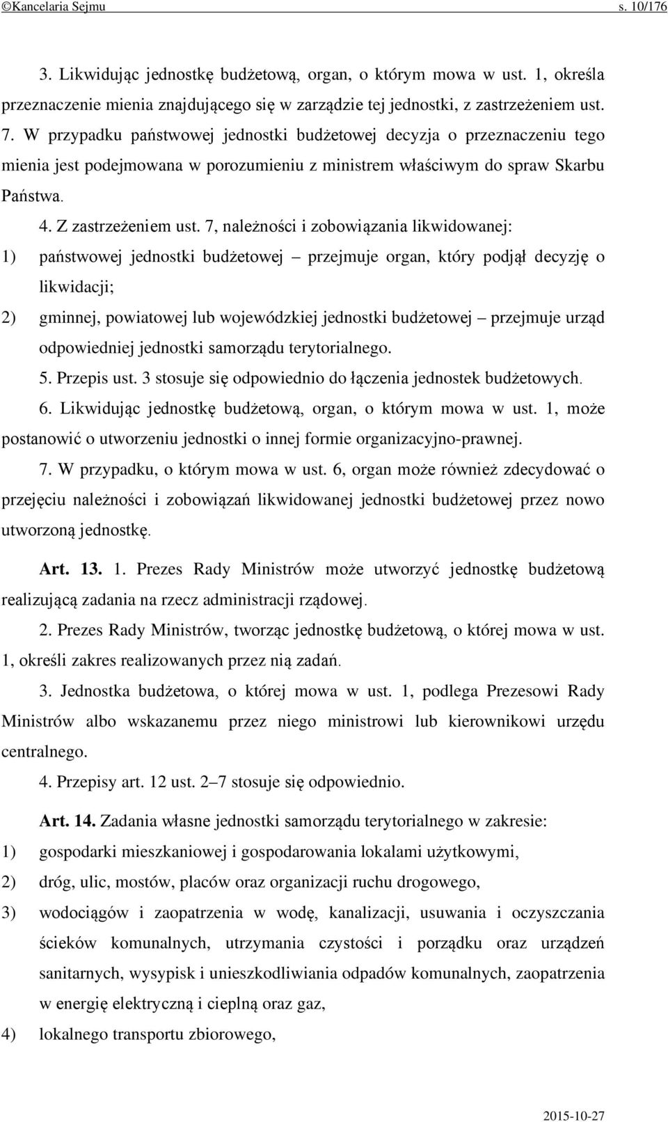 7, należności i zobowiązania likwidowanej: 1) państwowej jednostki budżetowej przejmuje organ, który podjął decyzję o likwidacji; 2) gminnej, powiatowej lub wojewódzkiej jednostki budżetowej