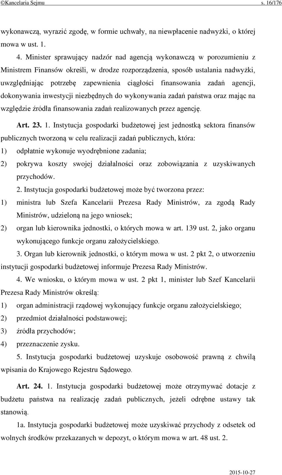 finansowania zadań agencji, dokonywania inwestycji niezbędnych do wykonywania zadań państwa oraz mając na względzie źródła finansowania zadań realizowanych przez agencję. Art. 23. 1.