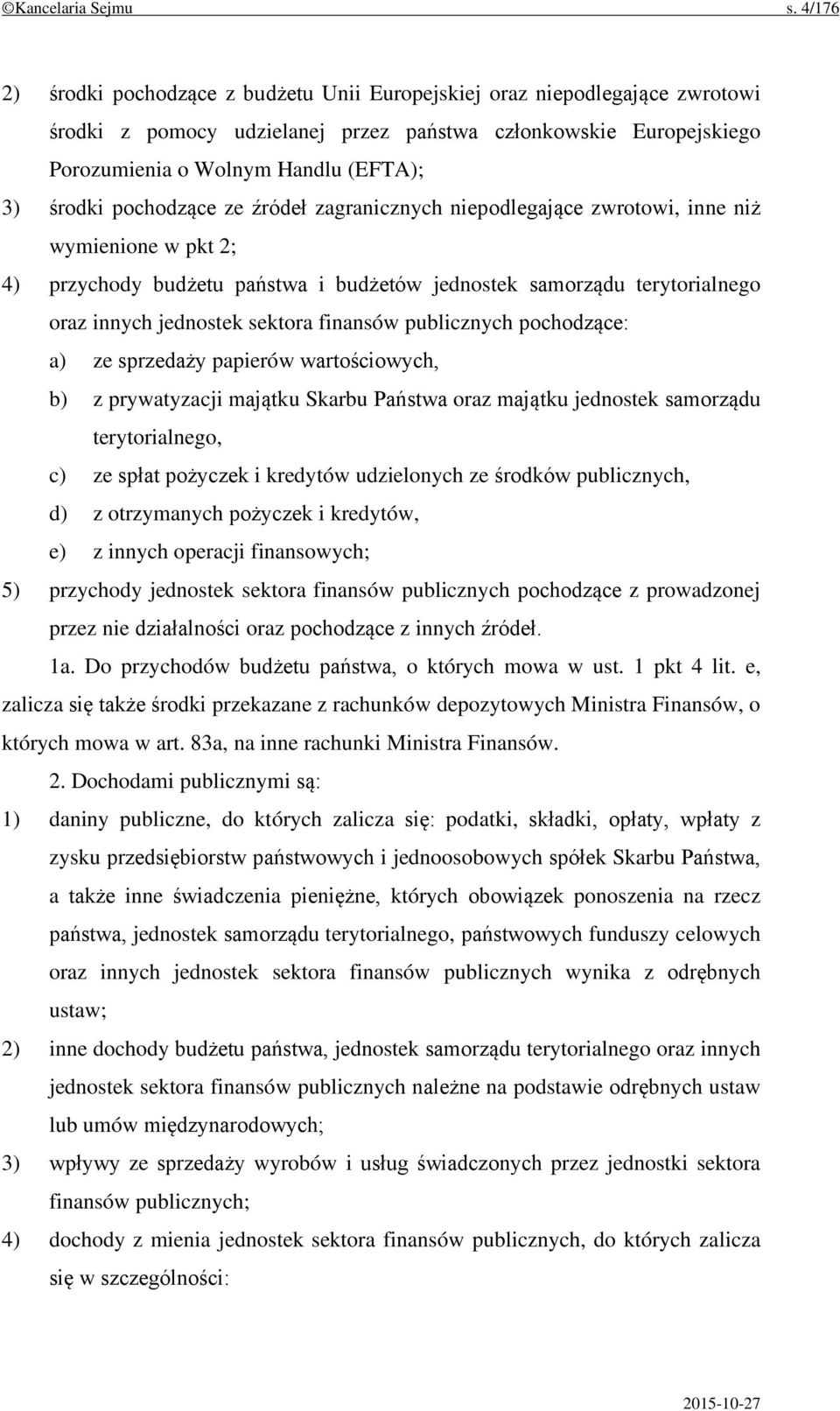 pochodzące ze źródeł zagranicznych niepodlegające zwrotowi, inne niż wymienione w pkt 2; 4) przychody budżetu państwa i budżetów jednostek samorządu terytorialnego oraz innych jednostek sektora