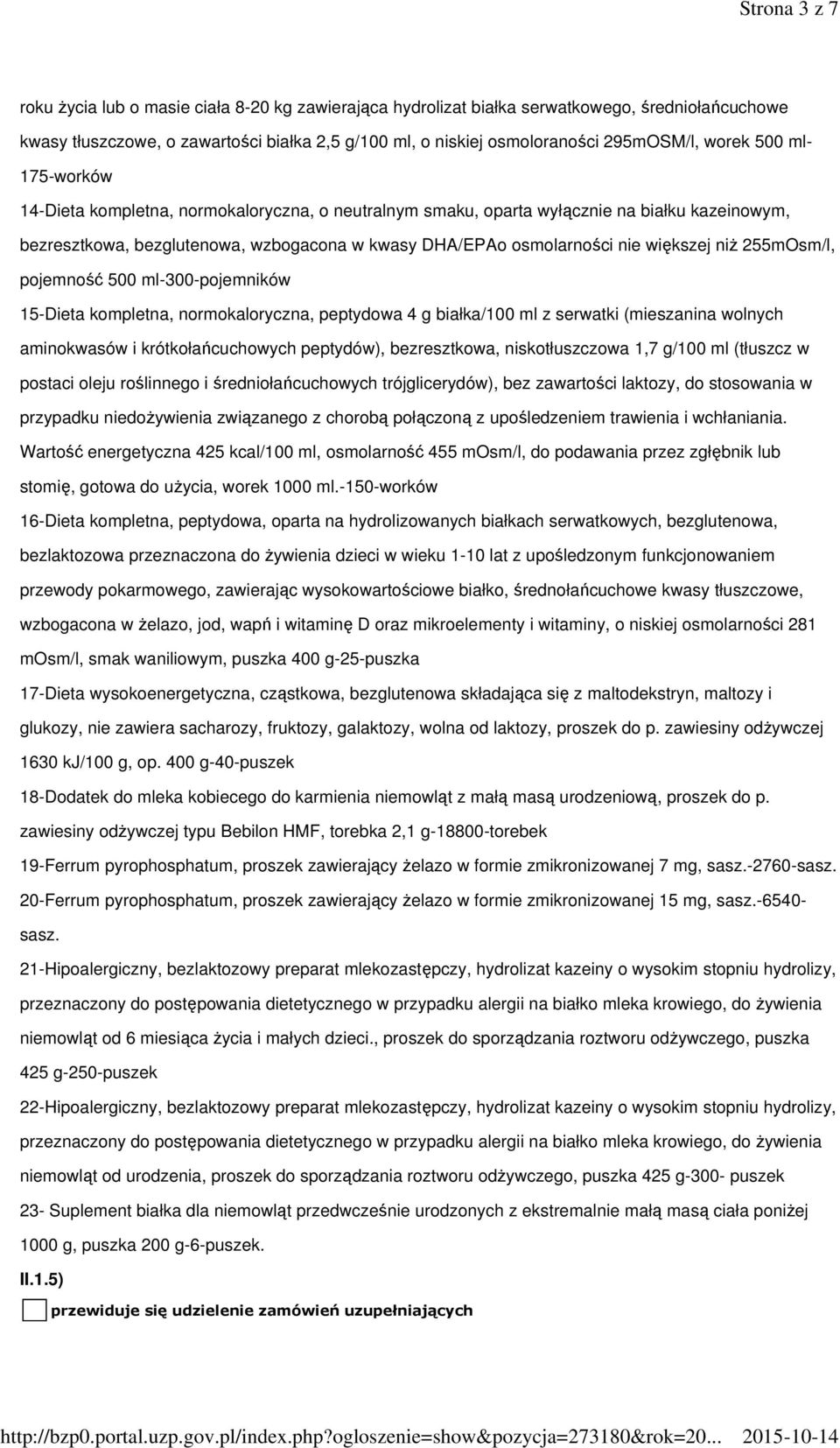 większej niŝ 255mOsm/l, pojemność 500 ml-300-pojemników 15-Dieta kompletna, normokaloryczna, peptydowa 4 g białka/100 ml z serwatki (mieszanina wolnych aminokwasów i krótkołańcuchowych peptydów),