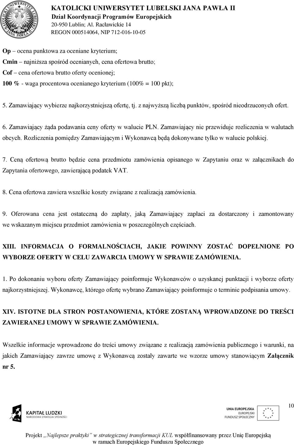 Zamawiający nie przewiduje rozliczenia w walutach obcych. Rozliczenia pomiędzy Zamawiającym i Wykonawcą będą dokonywane tylko w walucie polskiej. 7.