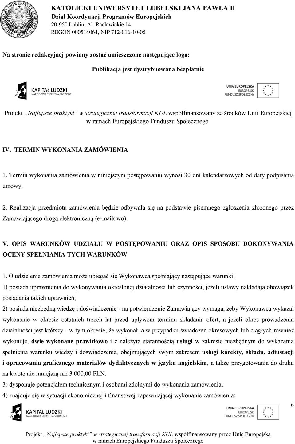 Realizacja przedmiotu zamówienia będzie odbywała się na podstawie pisemnego zgłoszenia złożonego przez Zamawiającego drogą elektroniczną (e-mailowo). V.