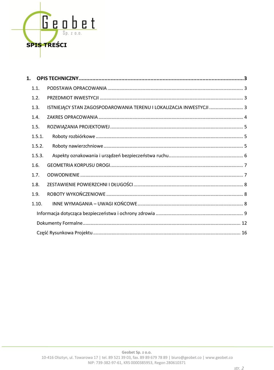 .. 6 1.6. GEOMETRIA KORPUSU DROGI... 7 1.7. ODWODNIENIE... 7 1.8. ZESTAWIENIE POWIERZCHNI I DŁUGOŚCI... 8 1.9. ROBOTY WYKOŃCZENIOWE... 8 1.10.