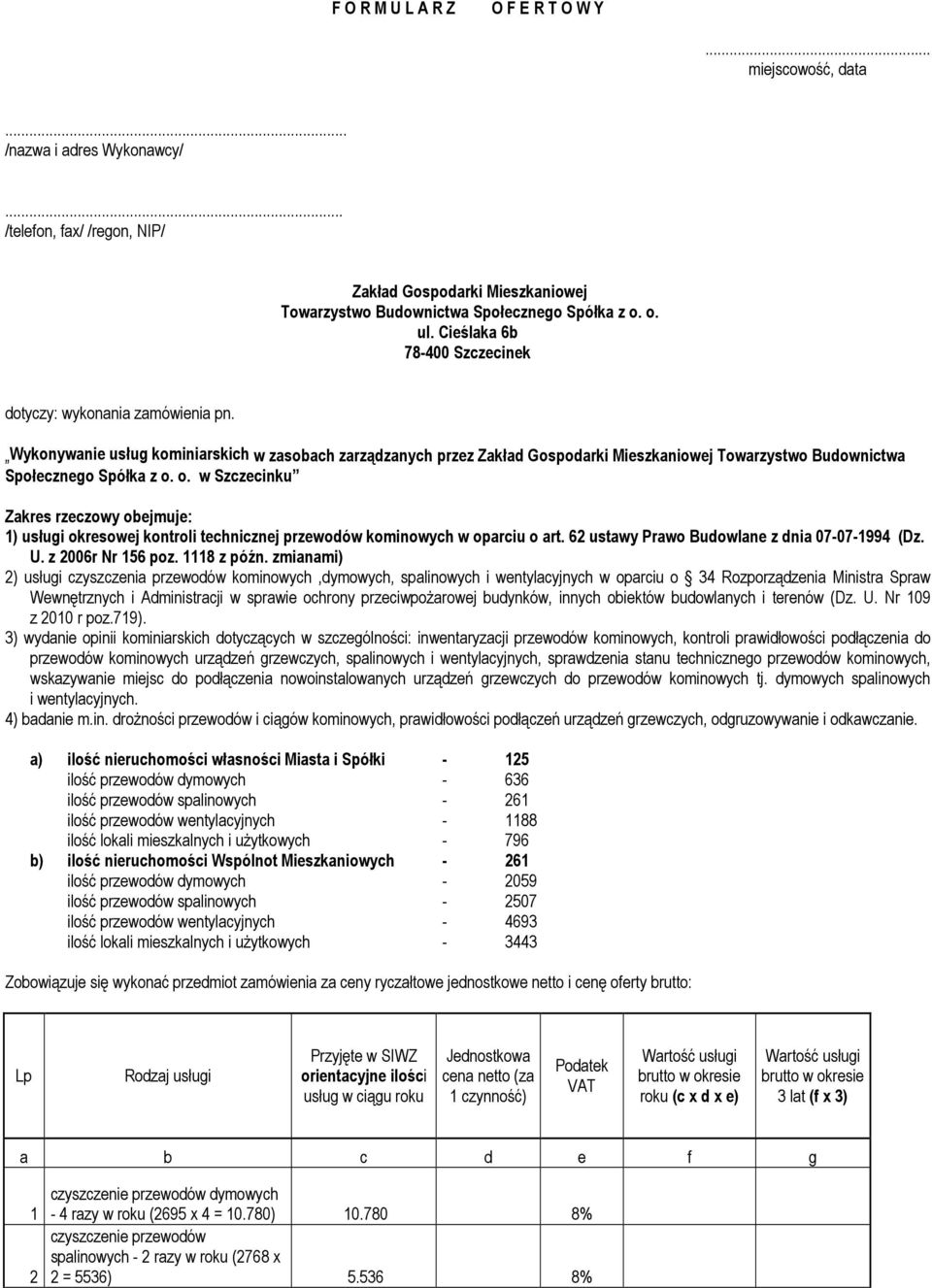 zmianami) 2) usługi czyszczenia przewodów kominowych,dymowych, spalinowych i wentylacyjnych w oparciu o 34 Rozporządzenia Ministra Spraw Wewnętrznych i Administracji w sprawie ochrony