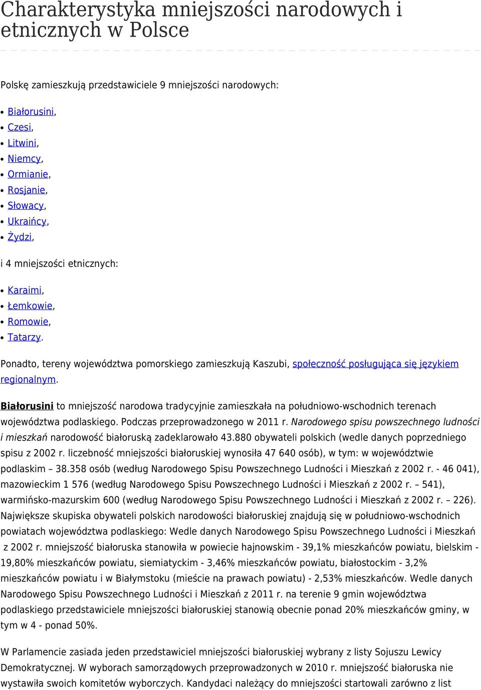 Białorusini to mniejszość narodowa tradycyjnie zamieszkała na południowo-wschodnich terenach województwa podlaskiego. Podczas przeprowadzonego w 2011 r.