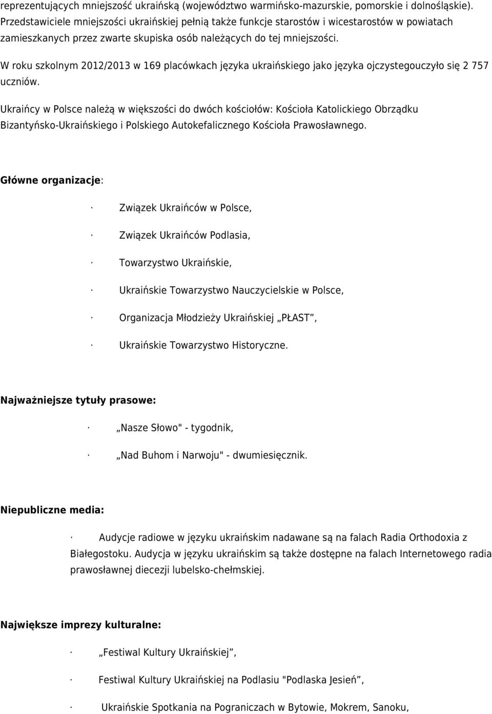 W roku szkolnym 2012/2013 w 169 placówkach języka ukraińskiego jako języka ojczystegouczyło się 2 757 uczniów.