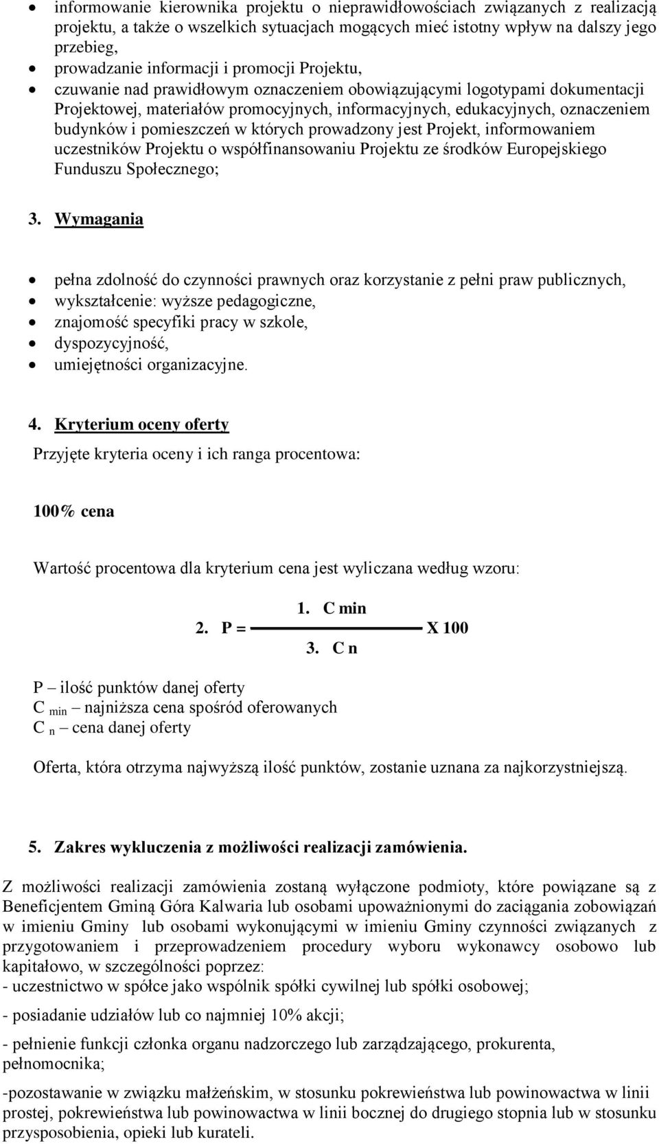 których prowadzony jest Projekt, informowaniem uczestników Projektu o współfinansowaniu Projektu ze środków Europejskiego Funduszu Społecznego; 3.