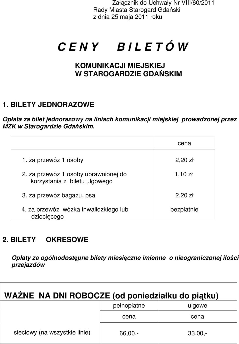 za przewóz 1 osoby uprawnionej do korzystania z biletu ulgowego 3. za przewóz bagaŝu, psa 4. za przewóz wózka inwalidzkiego lub dziecięcego 2,20 zł 1,10 zł 2,20 zł bezpłatnie 2.