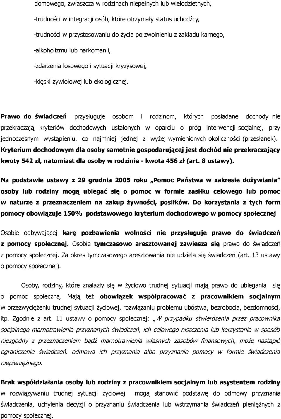 Prawo do świadczeń przysługuje osobom i rodzinom, których posiadane dochody nie przekraczają kryteriów dochodowych ustalonych w oparciu o próg interwencji socjalnej, przy jednoczesnym wystąpieniu, co