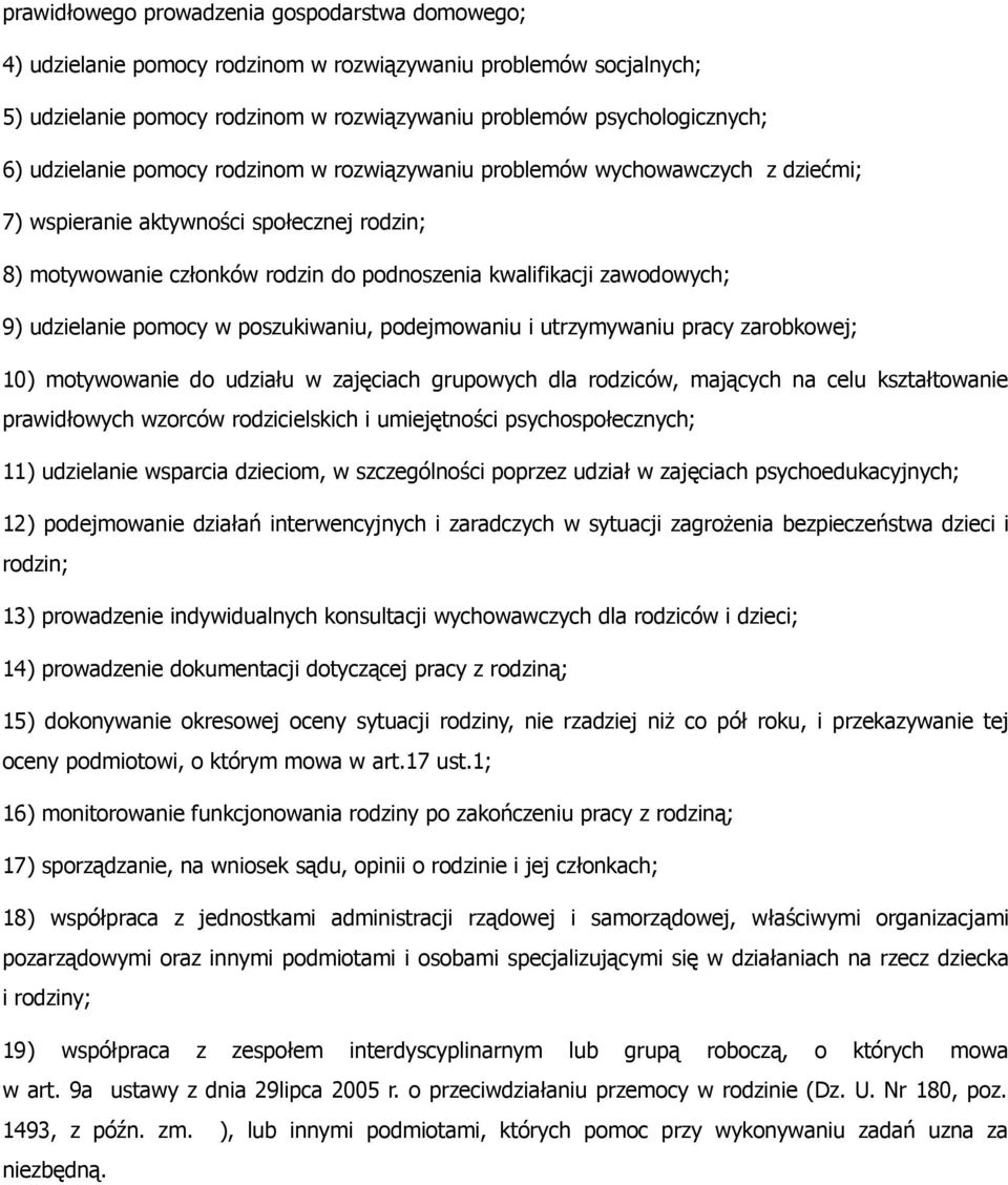 udzielanie pomocy w poszukiwaniu, podejmowaniu i utrzymywaniu pracy zarobkowej; 10) motywowanie do udziału w zajęciach grupowych dla rodziców, mających na celu kształtowanie prawidłowych wzorców