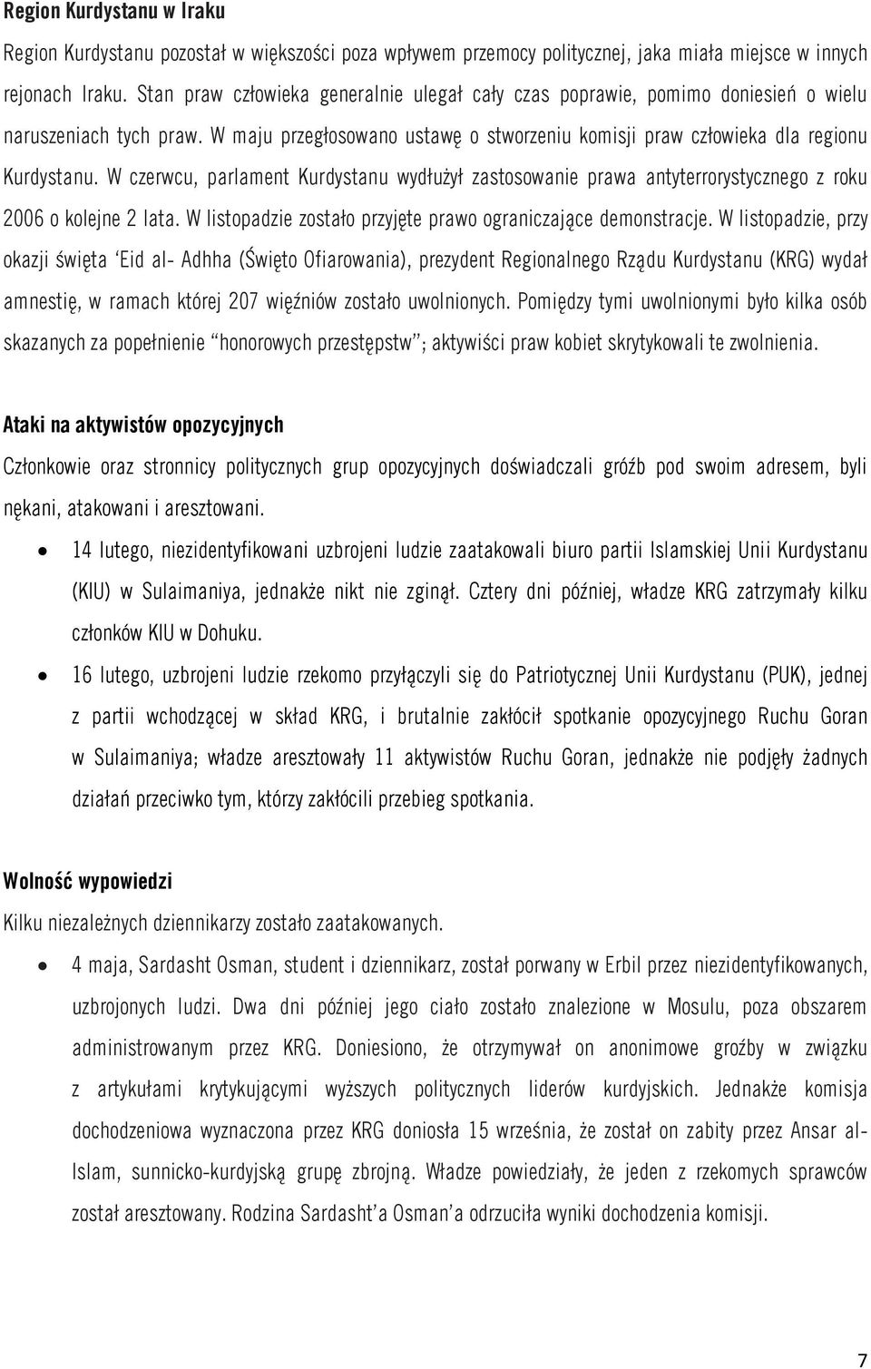 W czerwcu, parlament Kurdystanu wydłużył zastosowanie prawa antyterrorystycznego z roku 2006 o kolejne 2 lata. W listopadzie zostało przyjęte prawo ograniczające demonstracje.