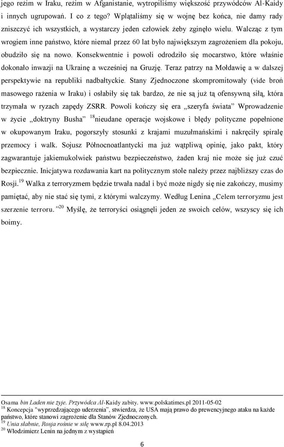 Walcząc z tym wrogiem inne państwo, które niemal przez 60 lat było największym zagrożeniem dla pokoju, obudziło się na nowo.