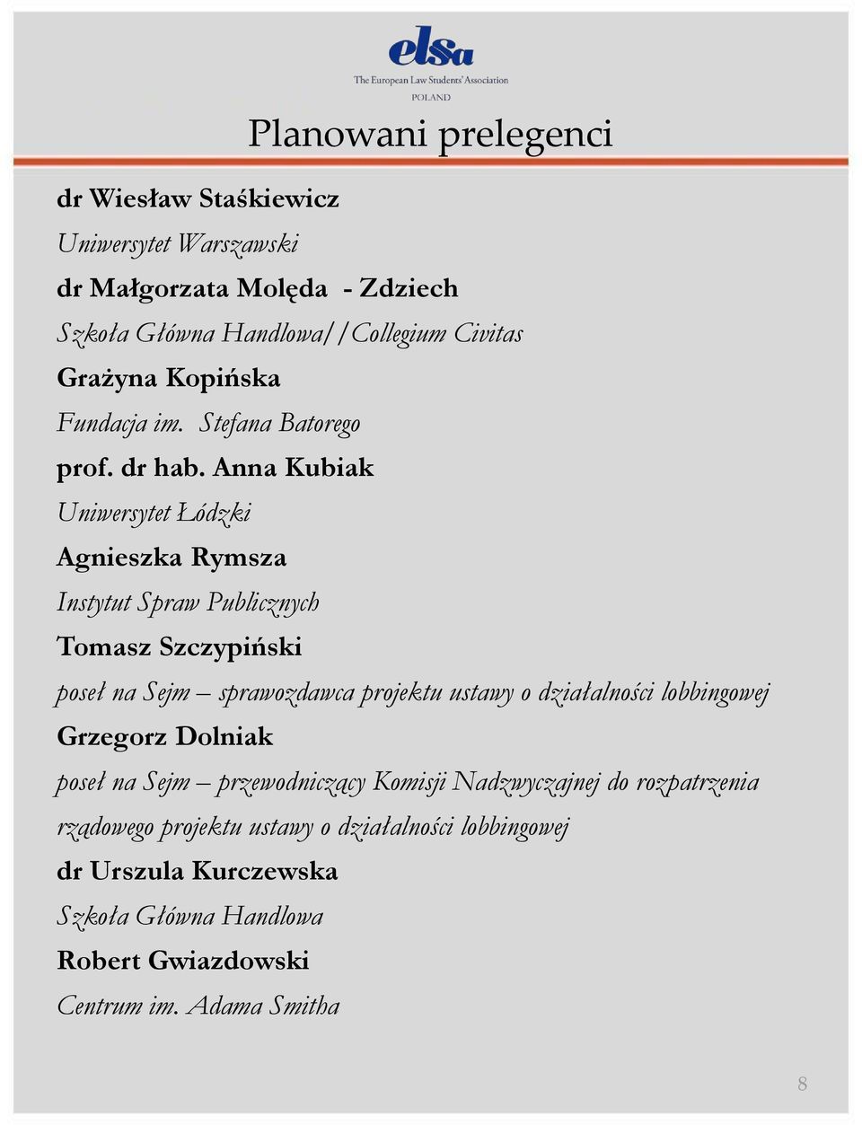 Anna Kubiak Uniwersytet Łódzki Agnieszka Rymsza Instytut Spraw Publicznych Tomasz Szczypiński poseł na Sejm sprawozdawca projektu ustawy o