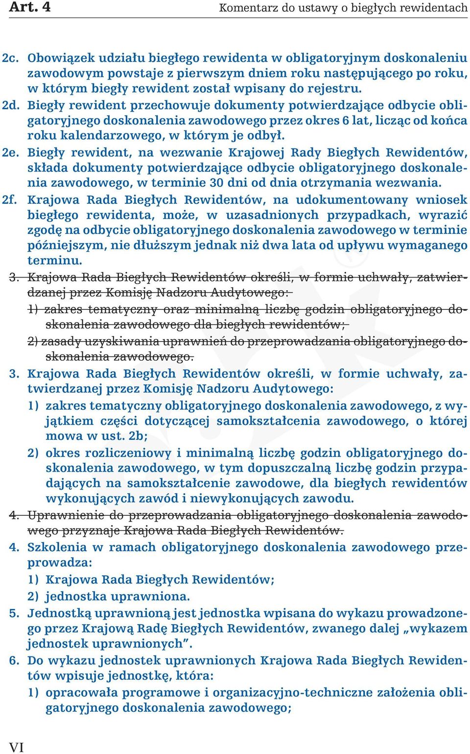 Biegły rewident przechowuje dokumenty potwierdzające odbycie obligatoryjnego doskonalenia zawodowego przez okres 6 lat, licząc od końca roku kalendarzowego, w którym je odbył. 2e.